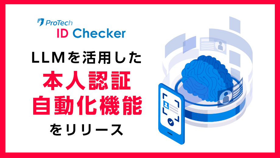オンライン本人確認/eKYCツール「ProTech ID Checker」の新機能、OCRと大規模言語モデル（LLM）を組み合わせた本人認証自動化機能がリリースされました！