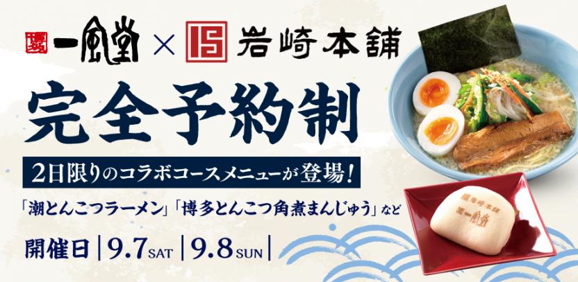 一風堂×岩崎本舗（長崎）2日限りの特別コース料理！
コラボ開発の角煮まん、ラーメンを堪能せよ！